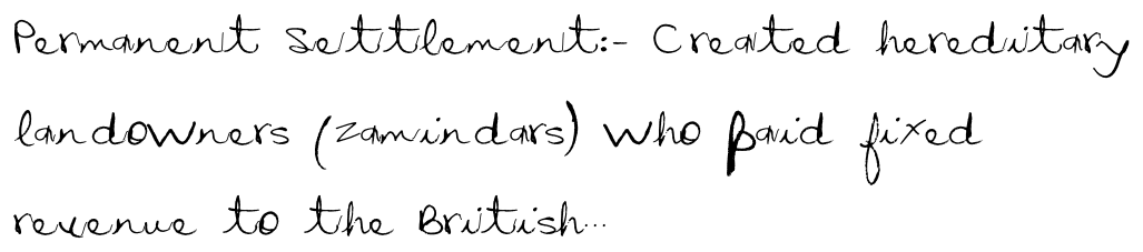 The same text typed with History Notes: Permanent Settlement:- Created hereditary
landowners (Zamindars) who paid fixed
revenue to the British...